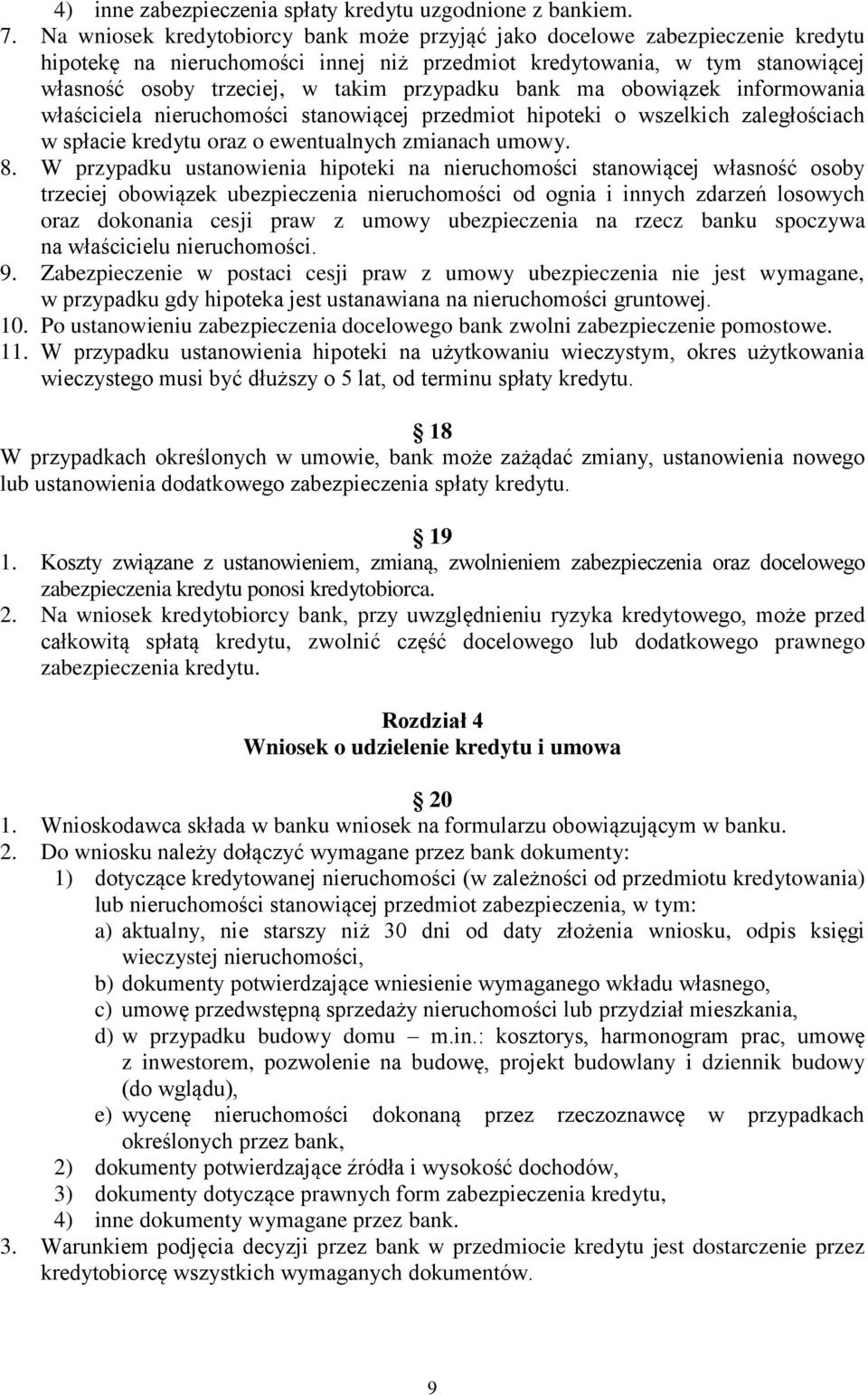 przypadku bank ma obowiązek informowania właściciela nieruchomości stanowiącej przedmiot hipoteki o wszelkich zaległościach w spłacie kredytu oraz o ewentualnych zmianach umowy. 8.