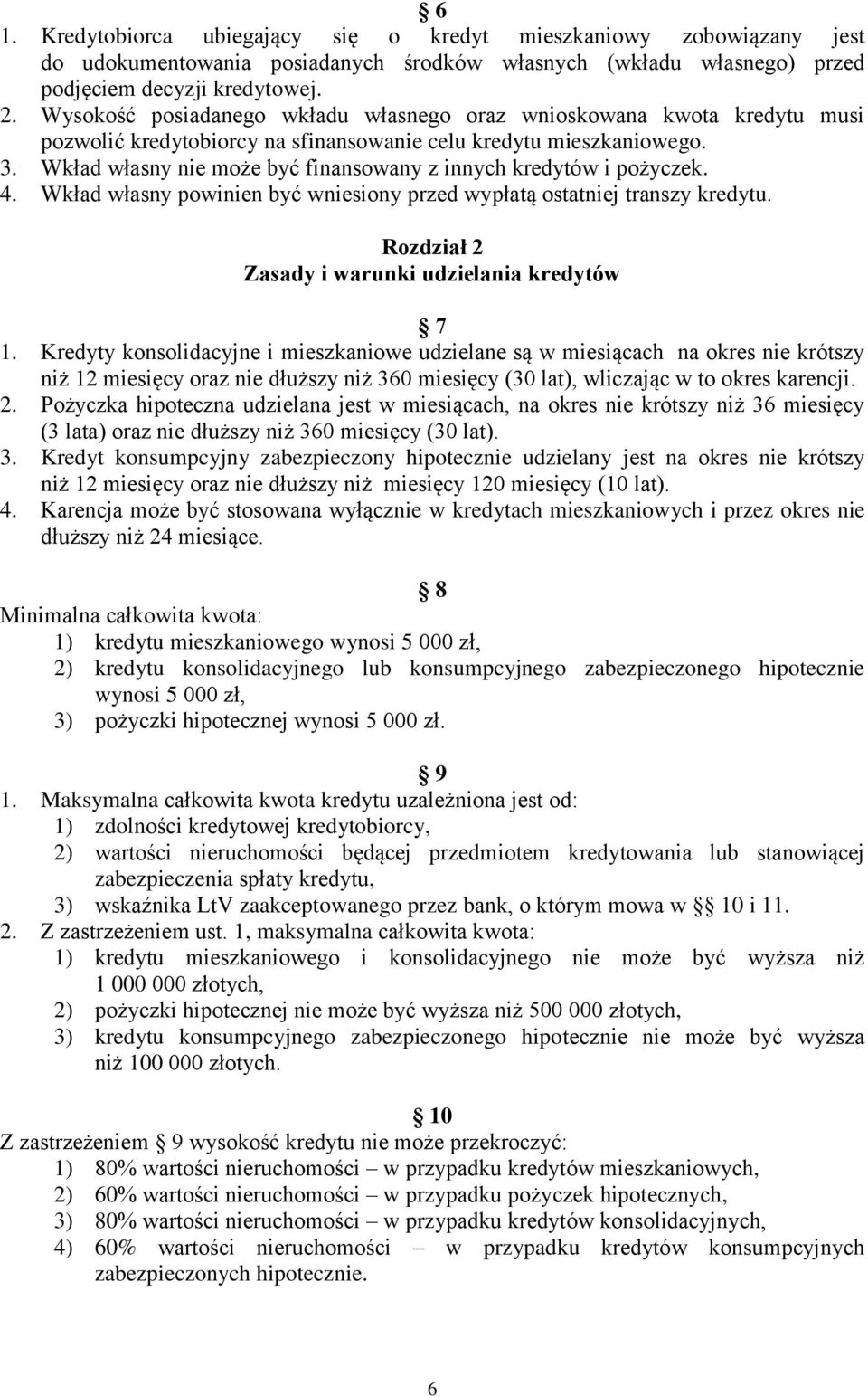 Wkład własny nie może być finansowany z innych kredytów i pożyczek. 4. Wkład własny powinien być wniesiony przed wypłatą ostatniej transzy kredytu. Rozdział 2 Zasady i warunki udzielania kredytów 7 1.