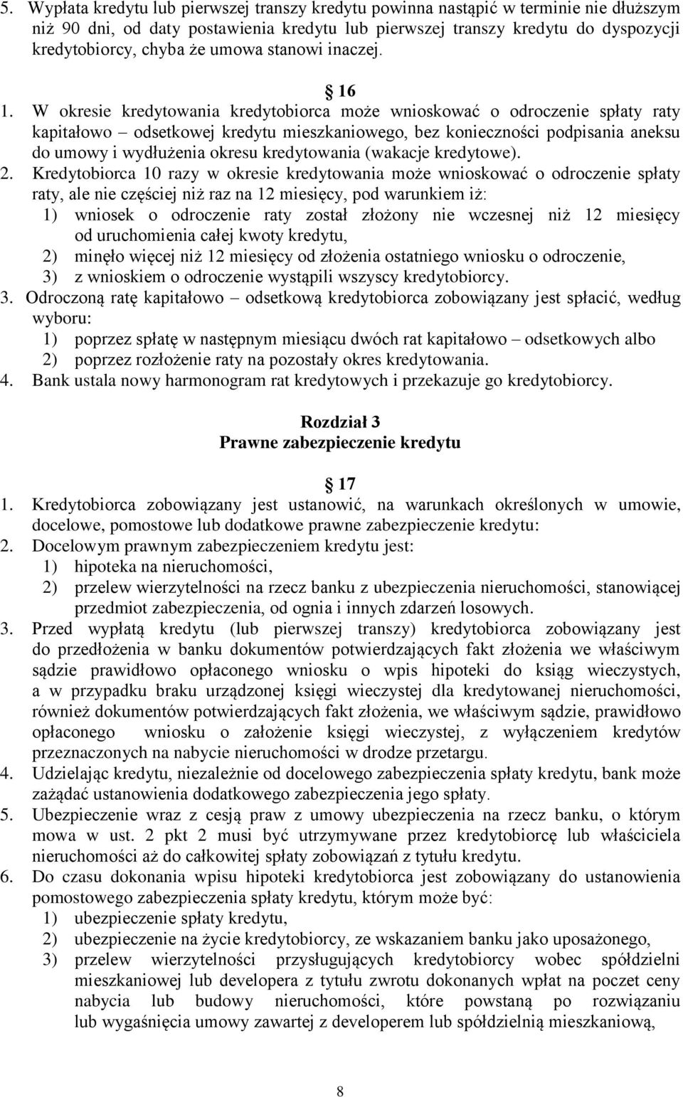 W okresie kredytowania kredytobiorca może wnioskować o odroczenie spłaty raty kapitałowo odsetkowej kredytu mieszkaniowego, bez konieczności podpisania aneksu do umowy i wydłużenia okresu