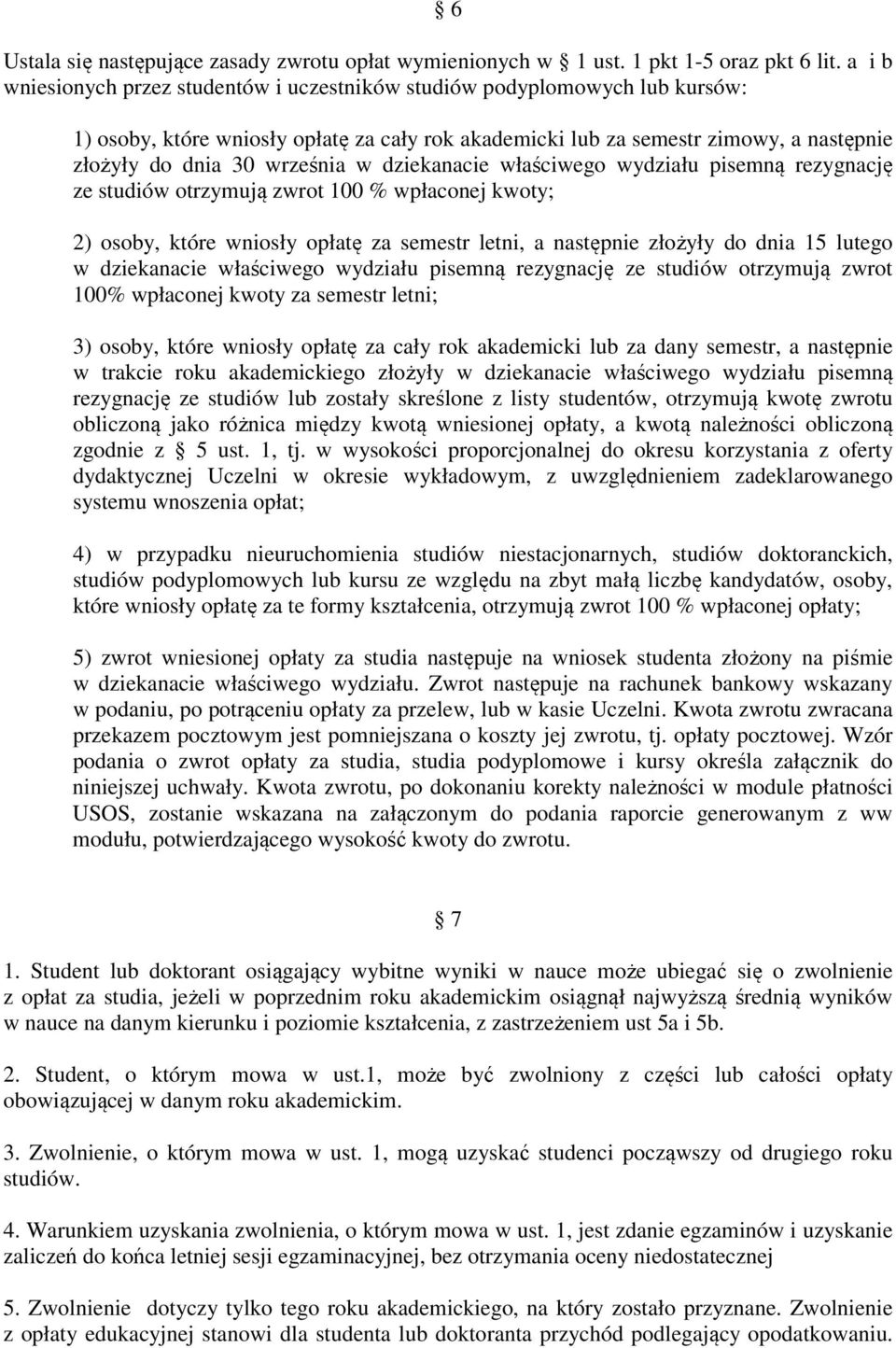 w dziekanacie właściwego wydziału pisemną rezygnację ze studiów otrzymują zwrot 100 % wpłaconej kwoty; 2) osoby, które wniosły opłatę za semestr letni, a następnie złożyły do dnia 15 lutego w