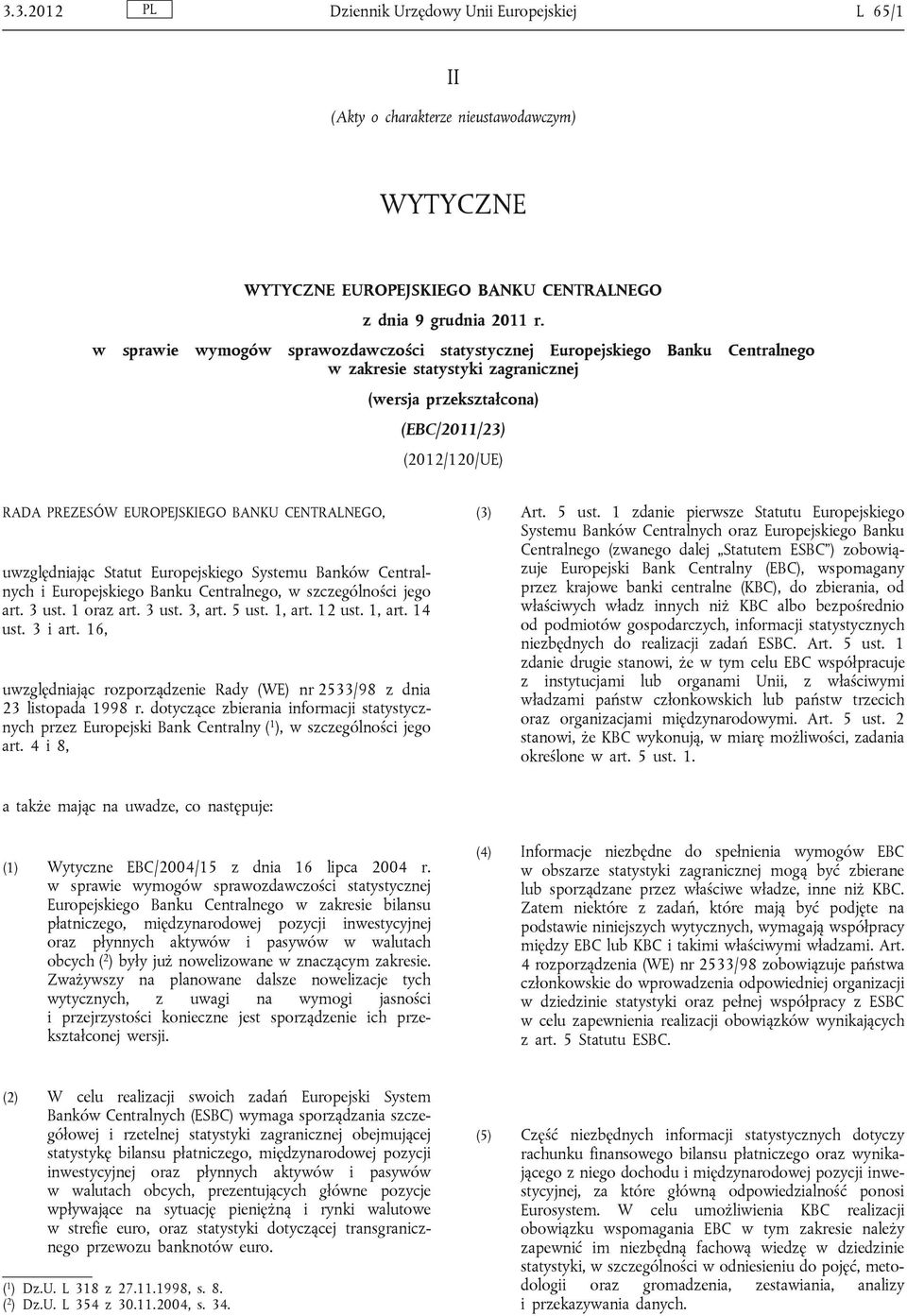 BANKU CENTRALNEGO, uwzględniając Statut Europejskiego Systemu Banków Centralnych i Europejskiego Banku Centralnego, w szczególności jego art. 3 ust. 1 oraz art. 3 ust. 3, art. 5 ust. 1, art. 12 ust.