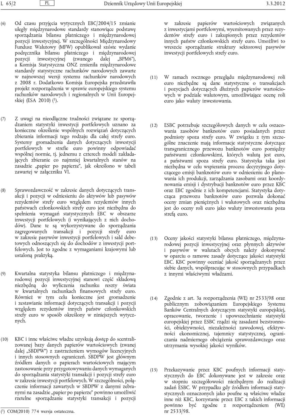 W szczególności Międzynarodowy Fundusz Walutowy (MFW) opublikował szóste wydanie podręcznika bilansu płatniczego i międzynarodowej pozycji inwestycyjnej (zwanego dalej BPM6 ), a Komisja Statystyczna