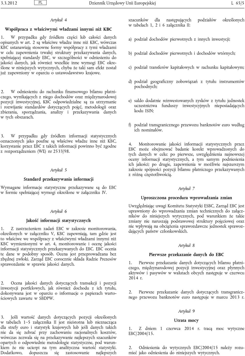 szczególności w odniesieniu do jakości danych, jak również wszelkie inne wymogi EBC określone w niniejszych wytycznych, chyba że taki sam efekt został już zapewniony w oparciu o ustawodawstwo krajowe.