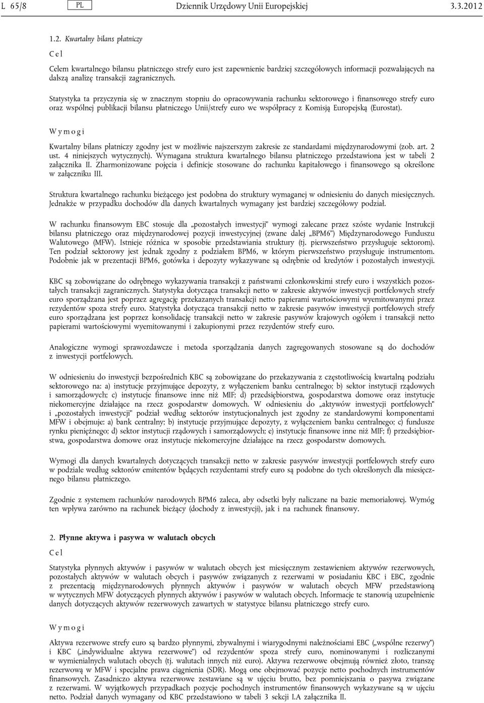 Statystyka ta przyczynia się w znacznym stopniu do opracowywania rachunku sektorowego i finansowego strefy euro oraz wspólnej publikacji bilansu płatniczego Unii/strefy euro we współpracy z Komisją