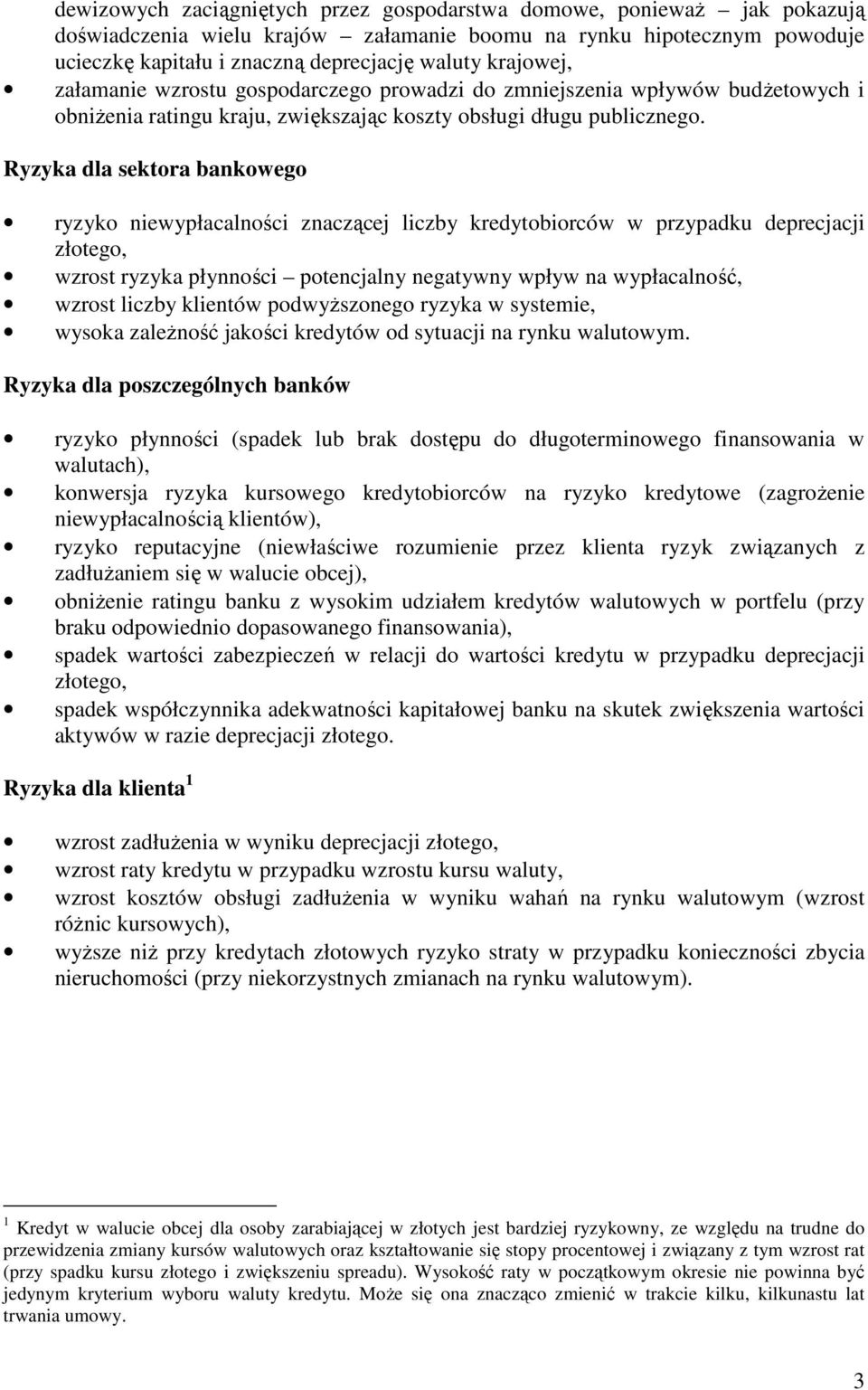 Ryzyka dla sektora bankowego ryzyko niewypłacalności znaczącej liczby kredytobiorców w przypadku deprecjacji złotego, wzrost ryzyka płynności potencjalny negatywny wpływ na wypłacalność, wzrost