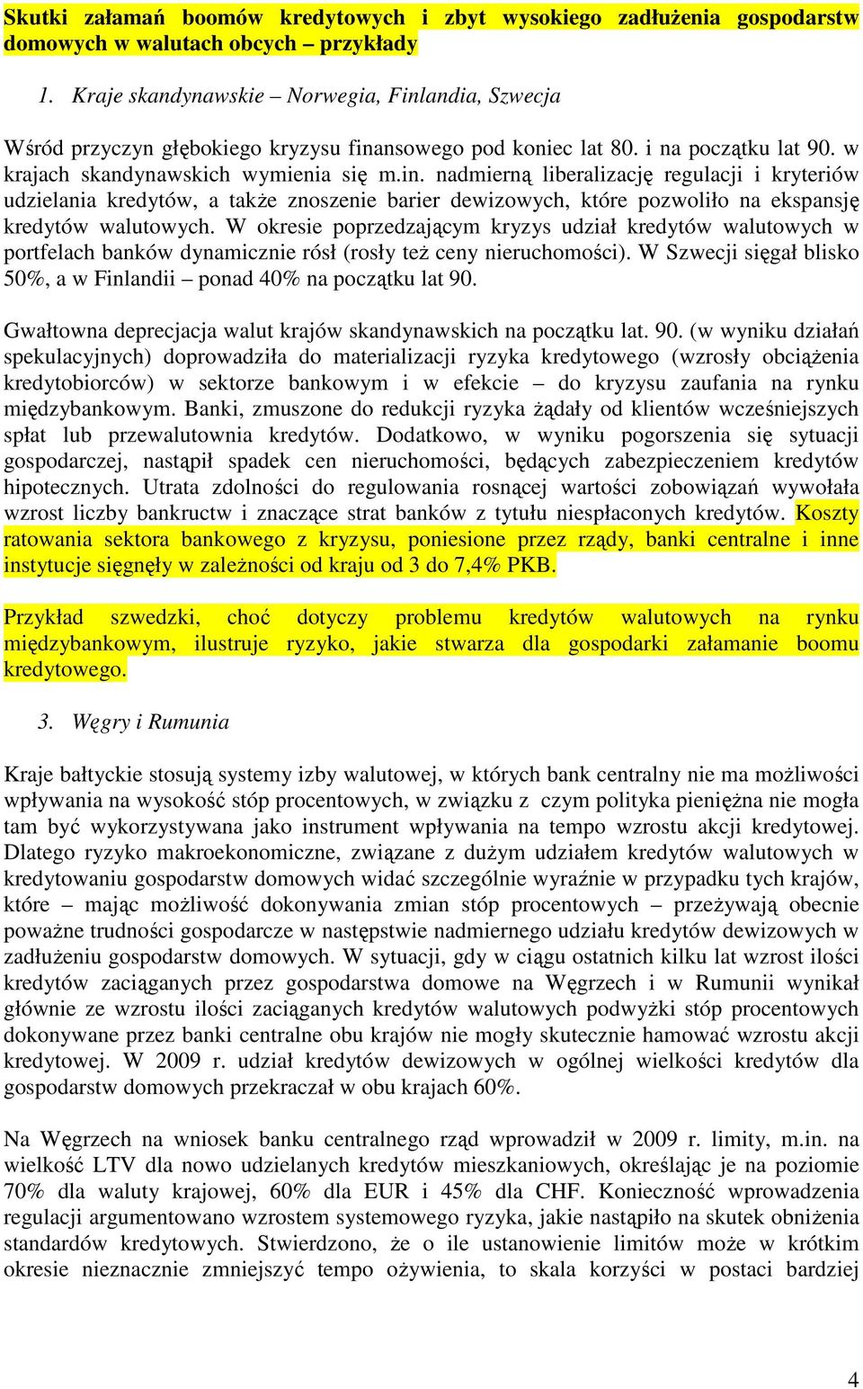 W okresie poprzedzającym kryzys udział kredytów walutowych w portfelach banków dynamicznie rósł (rosły też ceny nieruchomości). W Szwecji sięgał blisko 50%, a w Finlandii ponad 40% na początku lat 90.