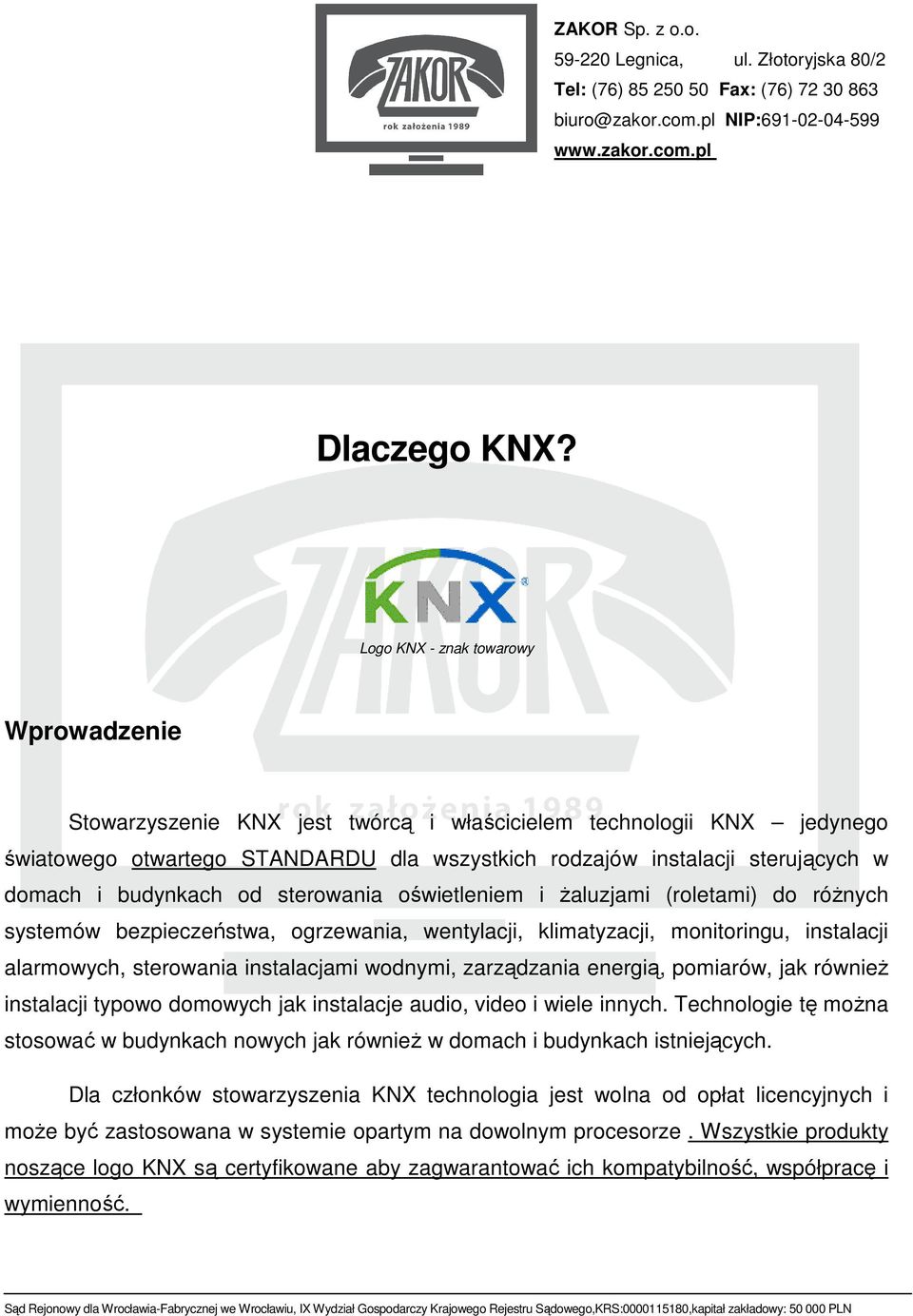 budynkach od sterowania oświetleniem i żaluzjami (roletami) do różnych systemów bezpieczeństwa, ogrzewania, wentylacji, klimatyzacji, monitoringu, instalacji alarmowych, sterowania instalacjami