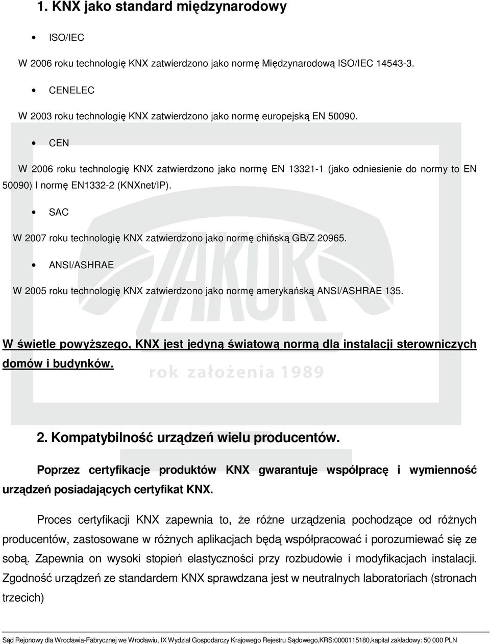 CEN W 2006 roku technologię KNX zatwierdzono jako normę EN 13321-1 (jako odniesienie do normy to EN 50090) I normę EN1332-2 (KNXnet/IP).