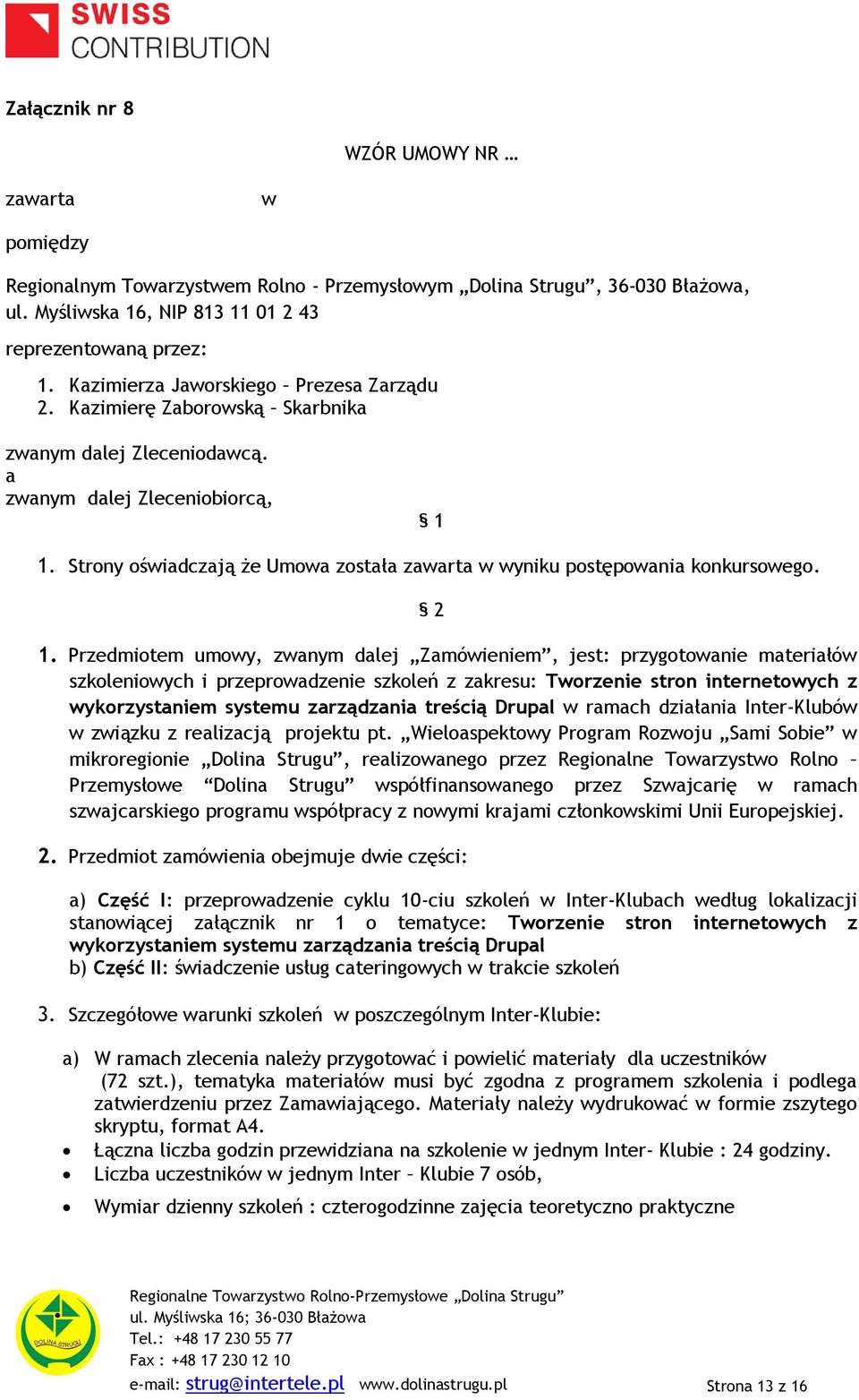 Strony oświadczają że Umowa została zawarta w wyniku postępowania konkursowego. 2 1.