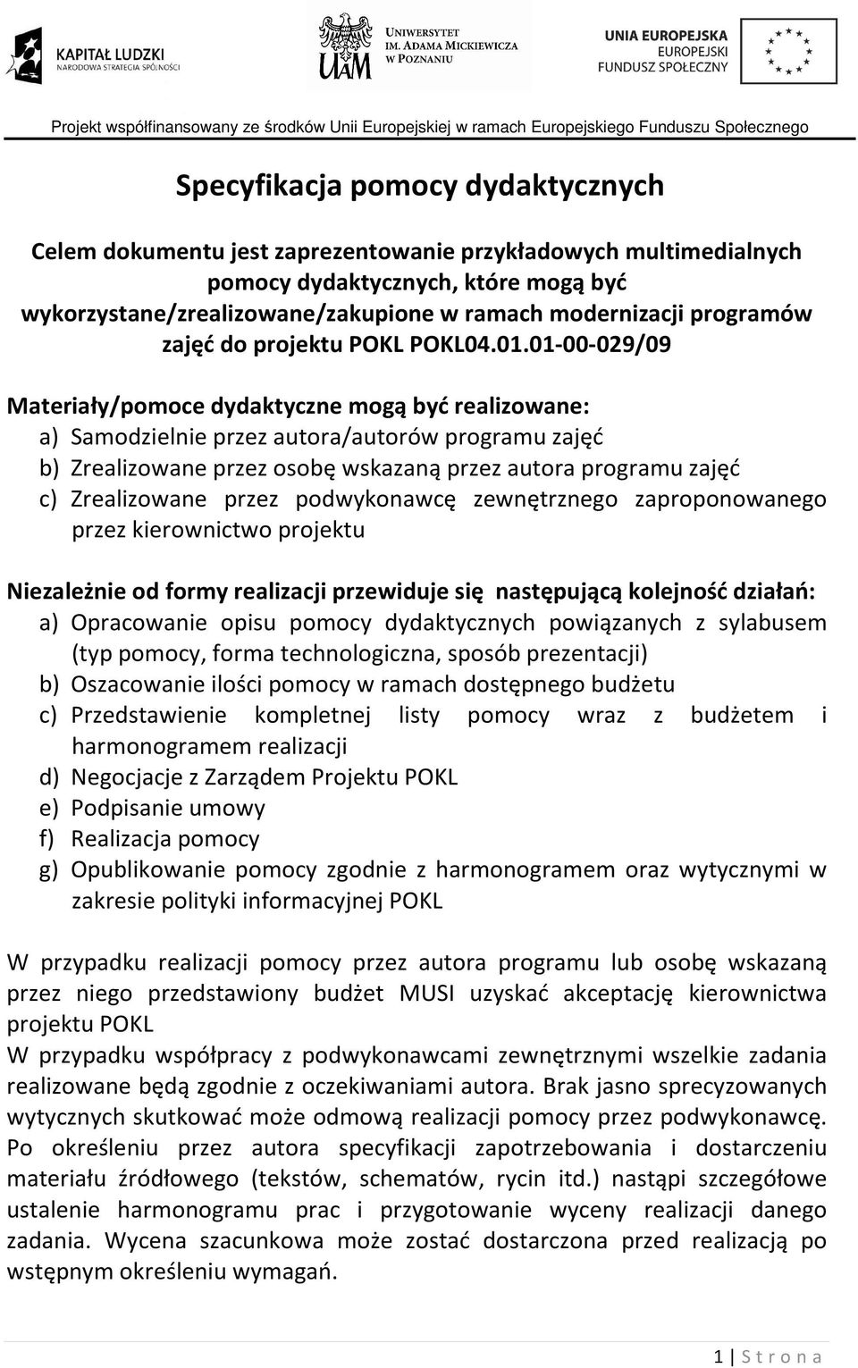 01-00-029/09 Materiały/pomoce dydaktyczne mogą być realizowane: a) Samodzielnie przez autora/autorów programu zajęć b) Zrealizowane przez osobę wskazaną przez autora programu zajęć c) Zrealizowane