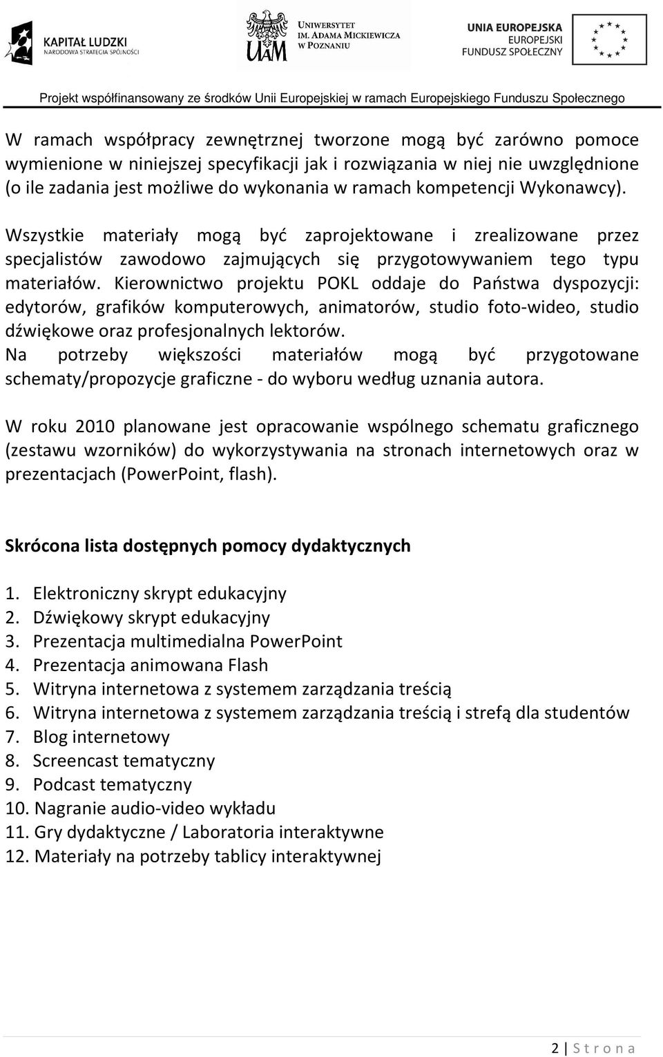 Kierownictwo projektu POKL oddaje do Państwa dyspozycji: edytorów, grafików komputerowych, animatorów, studio foto-wideo, studio dźwiękowe oraz profesjonalnych lektorów.