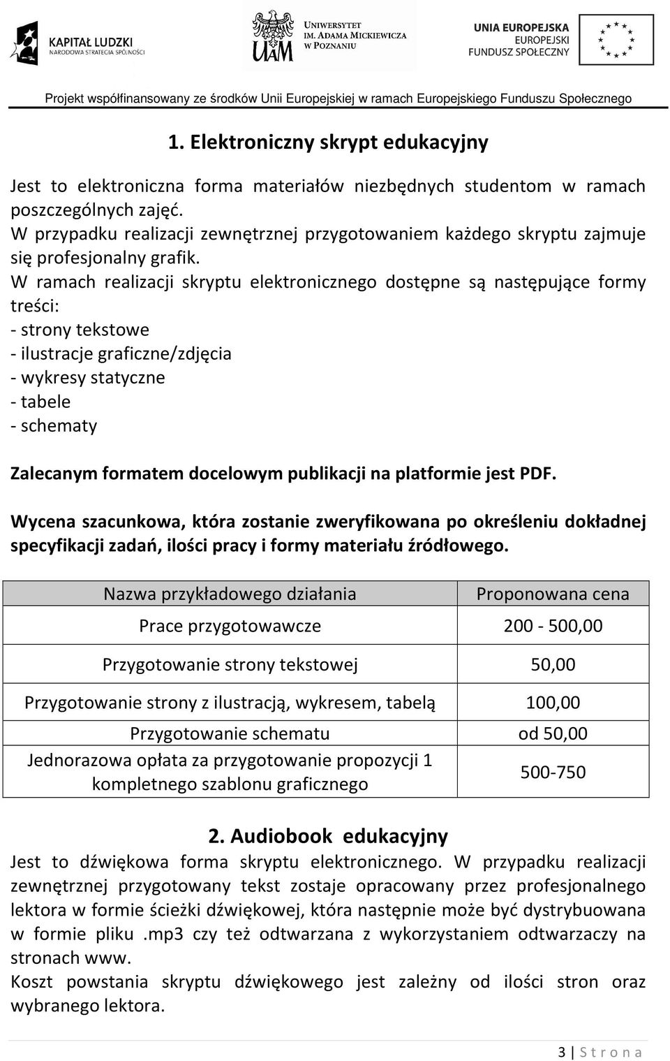 W ramach realizacji skryptu elektronicznego dostępne są następujące formy treści: - strony tekstowe - ilustracje graficzne/zdjęcia - wykresy statyczne - tabele - schematy Zalecanym formatem docelowym