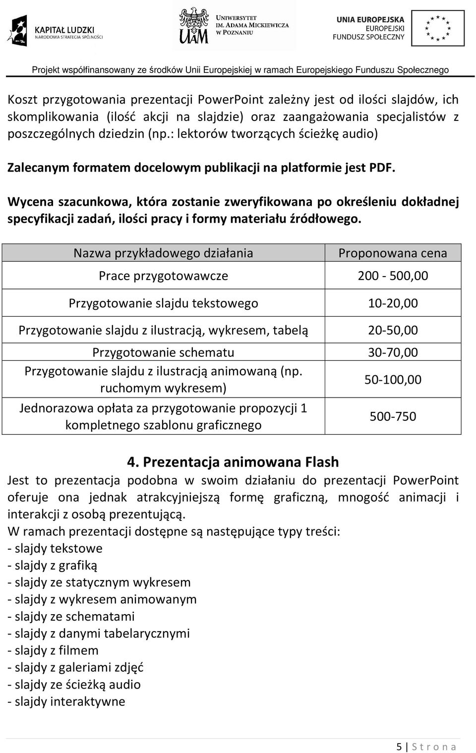 Wycena szacunkowa, która zostanie zweryfikowana po określeniu dokładnej specyfikacji zadań, ilości pracy i formy materiału źródłowego.