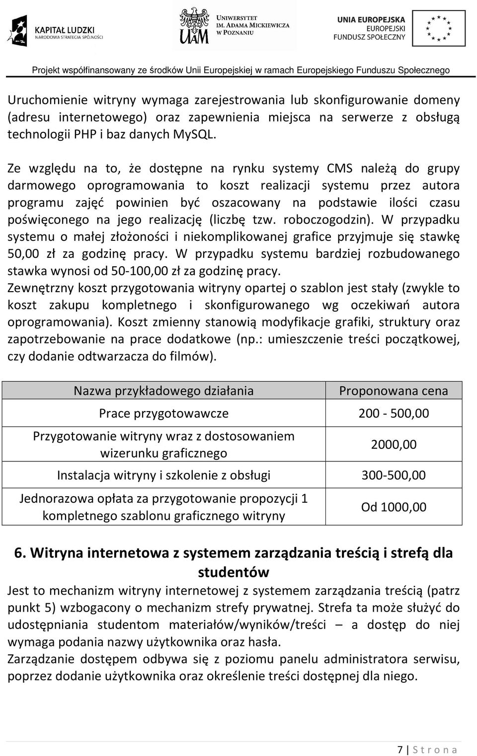 poświęconego na jego realizację (liczbę tzw. roboczogodzin). W przypadku systemu o małej złożoności i niekomplikowanej grafice przyjmuje się stawkę 50,00 zł za godzinę pracy.