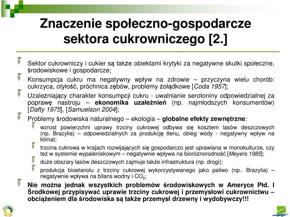 otyłość, próchnica zębów, problemy żołądkowe [Coda 1957]; Uzależniający charakter konsumpcji cukru - uwalnianie serotoniny odpowiedzialnej za poprawę nastroju ekonomika uzależnień (np.