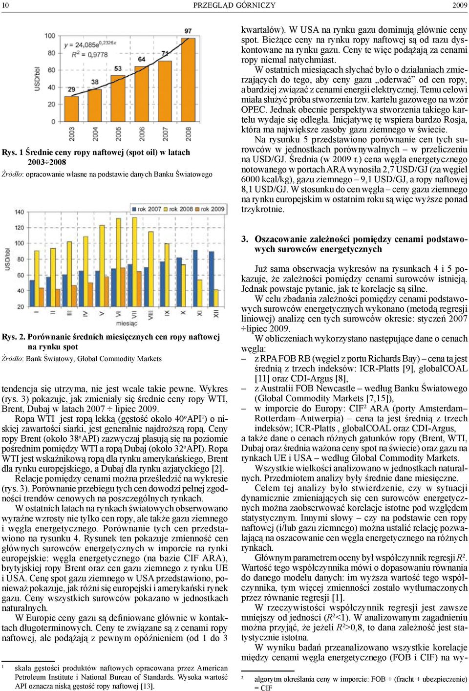 W ostatnich miesiącach słychać było o działaniach zmierzających do tego, aby ceny gazu oderwać od cen ropy, a bardziej związać z cenami energii elektrycznej.