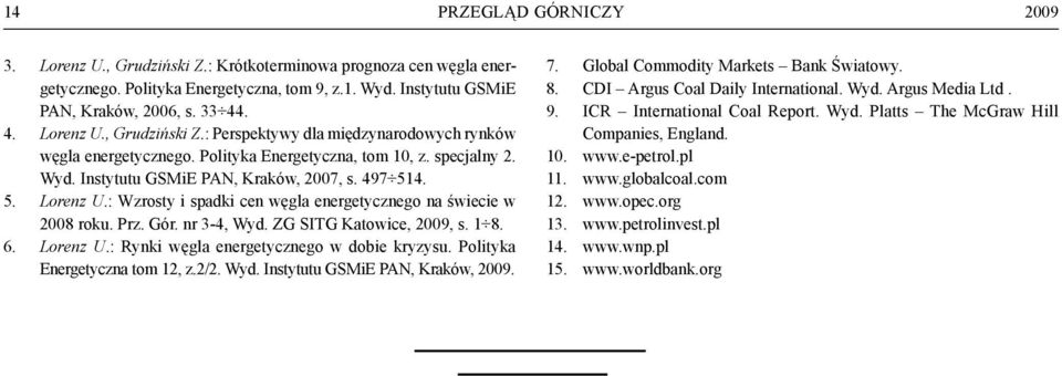 nr 3-4, Wyd. ZG SITG Katowice, 2009, s. 1 8. 6. Lorenz U.: Rynki węgla energetycznego w dobie kryzysu. Polityka Energetyczna tom 12, z.2/2. Wyd. Instytutu GSMiE PAN, Kraków, 2009. 7.