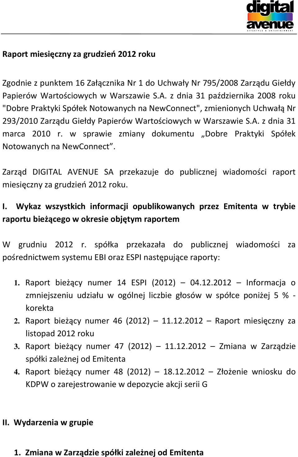 w sprawie zmiany dokumentu Dobre Praktyki Spółek Notowanych na NewConnect. Zarząd DIGITAL AVENUE SA przekazuje do publicznej wiadomości raport miesięczny za grudzień 2012 roku. I.