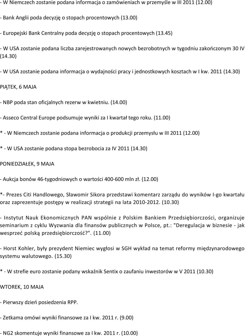 30) - W USA zostanie podana informacja o wydajności pracy i jednostkowych kosztach w I kw. 2011 (14.30) PIĄTEK, 6 MAJA - NBP poda stan oficjalnych rezerw w kwietniu. (14.00) - Asseco Central Europe podsumuje wyniki za I kwartał tego roku.