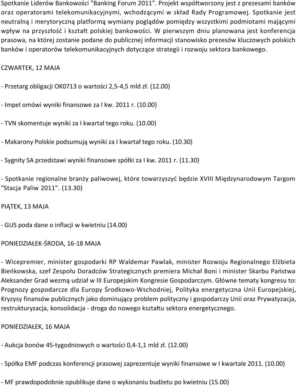 W pierwszym dniu planowana jest konferencja prasowa, na której zostanie podane do publicznej informacji stanowisko prezesów kluczowych polskich banków i operatorów telekomunikacyjnych dotyczące
