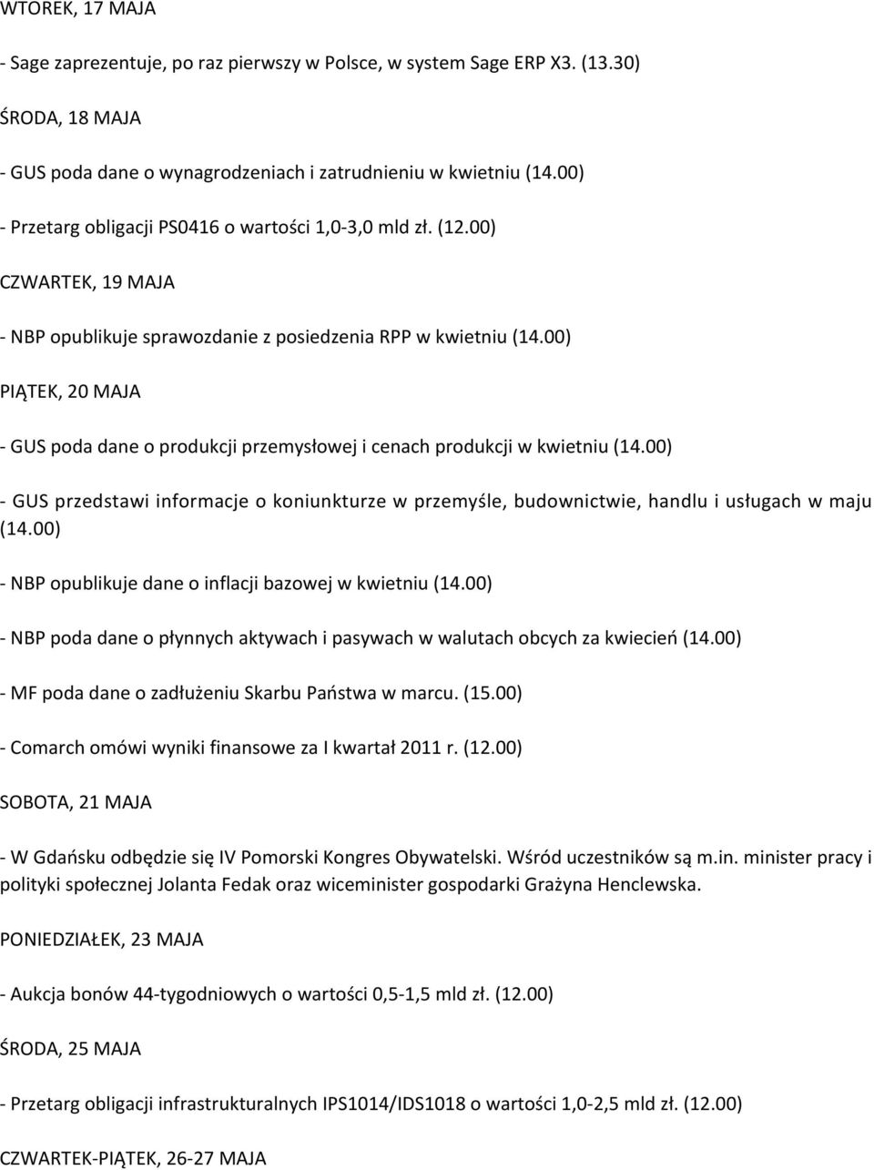 00) PIĄTEK, 20 MAJA - GUS poda dane o produkcji przemysłowej i cenach produkcji w kwietniu (14.00) - GUS przedstawi informacje o koniunkturze w przemyśle, budownictwie, handlu i usługach w maju (14.