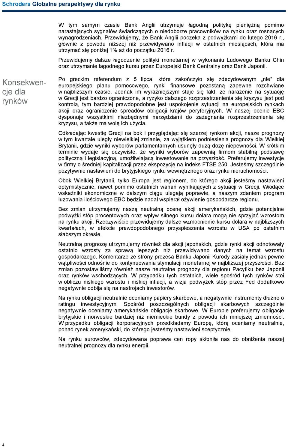 Przewidujemy dalsze łagodzenie polityki monetarnej w wykonaniu Ludowego Banku Chin oraz utrzymanie łagodnego kursu przez Europejski Bank Centralny oraz Bank Japonii.