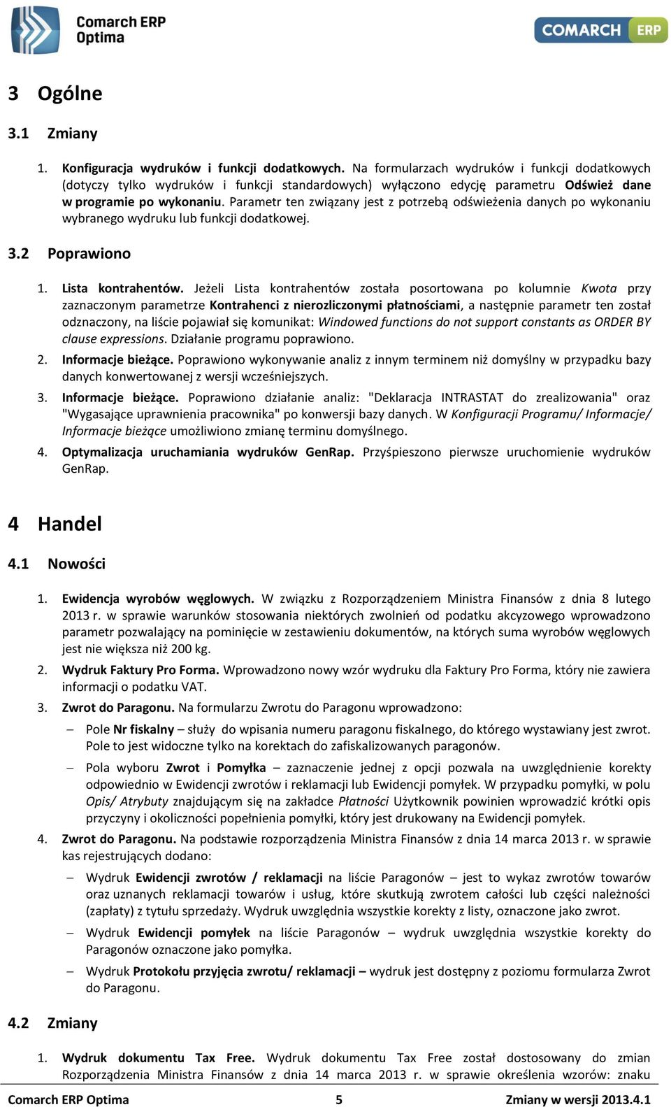 Parametr ten związany jest z potrzebą odświeżenia danych po wykonaniu wybranego wydruku lub funkcji dodatkowej. 3.2 Poprawiono 1. Lista kontrahentów.