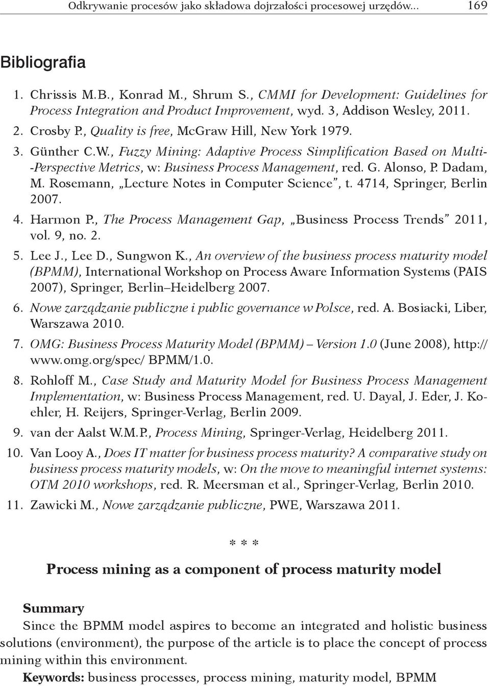 Dadam, M. Rosemann, Lecture Notes in Computer Science, t. 4714, Springer, Berlin 2007. 4. Harmon P., The Process Management Gap, Business Process Trends 2011, vol. 9, no. 2. 5. Lee J., Lee D.
