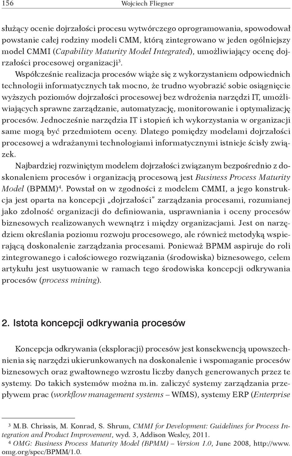 Współcześnie realizacja procesów wiąże się z wykorzystaniem odpowiednich technologii informatycznych tak mocno, że trudno wyobrazić sobie osiągnięcie wyższych poziomów dojrzałości procesowej bez