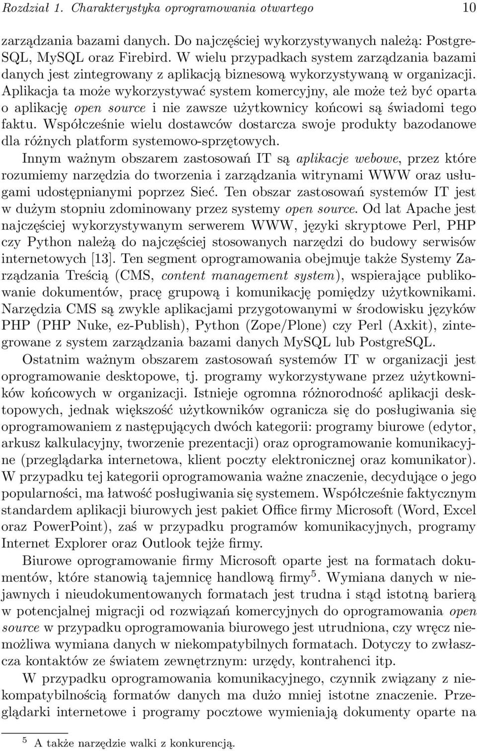 Aplikacja ta może wykorzystywać system komercyjny, ale może też być oparta o aplikację open source i nie zawsze użytkownicy końcowi są świadomi tego faktu.