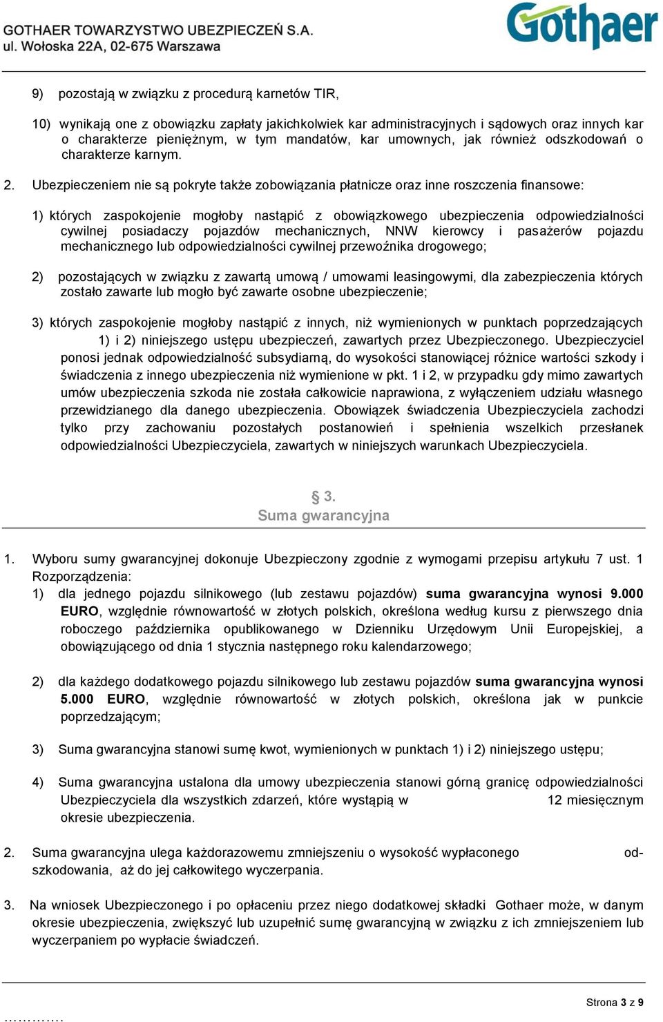 Ubezpieczeniem nie są pokryte także zobowiązania płatnicze oraz inne roszczenia finansowe: 1) których zaspokojenie mogłoby nastąpić z obowiązkowego ubezpieczenia odpowiedzialności cywilnej posiadaczy