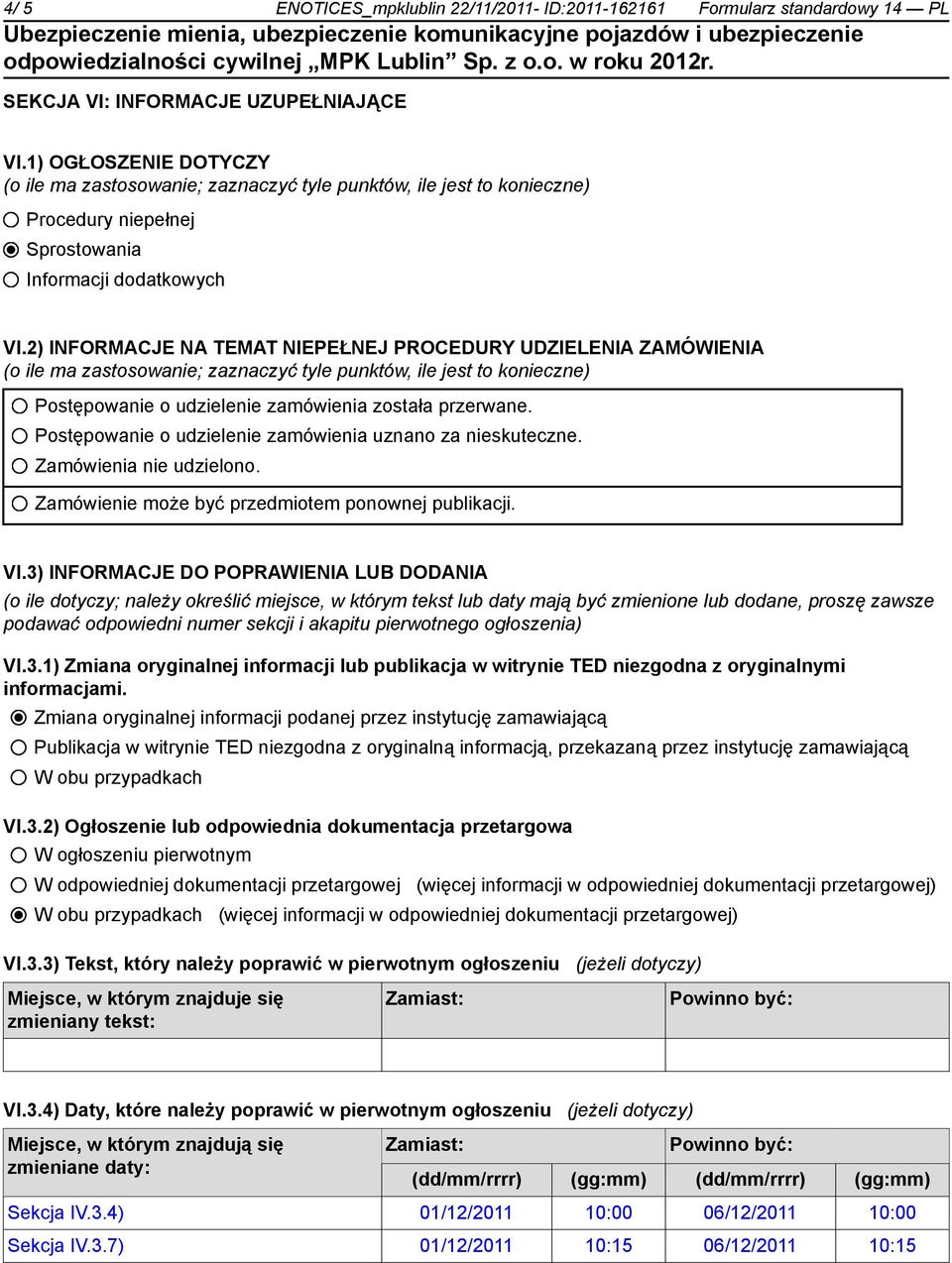 2) INFORMACJE NA TEMAT NIEPEŁNEJ PROCEDURY UDZIELENIA ZAMÓWIENIA (o ile ma zastosowanie; zaznaczyć tyle punktów, ile jest to konieczne) Postępowanie o udzielenie zamówienia została przerwane.