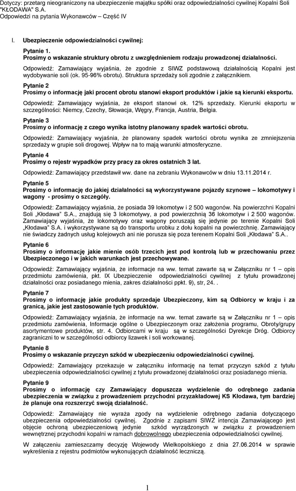 Odpowiedź: Zamawiający wyjaśnia, że zgodnie z SIWZ podstawową działalnością Kopalni jest wydobywanie soli (ok. 95-96% obrotu). Struktura sprzedaży soli zgodnie z załącznikiem.