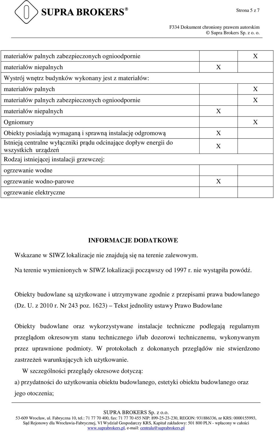 istniejącej instalacji grzewczej: ogrzewanie wodne ogrzewanie wodno-parowe ogrzewanie elektryczne INFORMACJE DODATKOWE Wskazane w SIWZ lokalizacje nie znajdują się na terenie zalewowym.