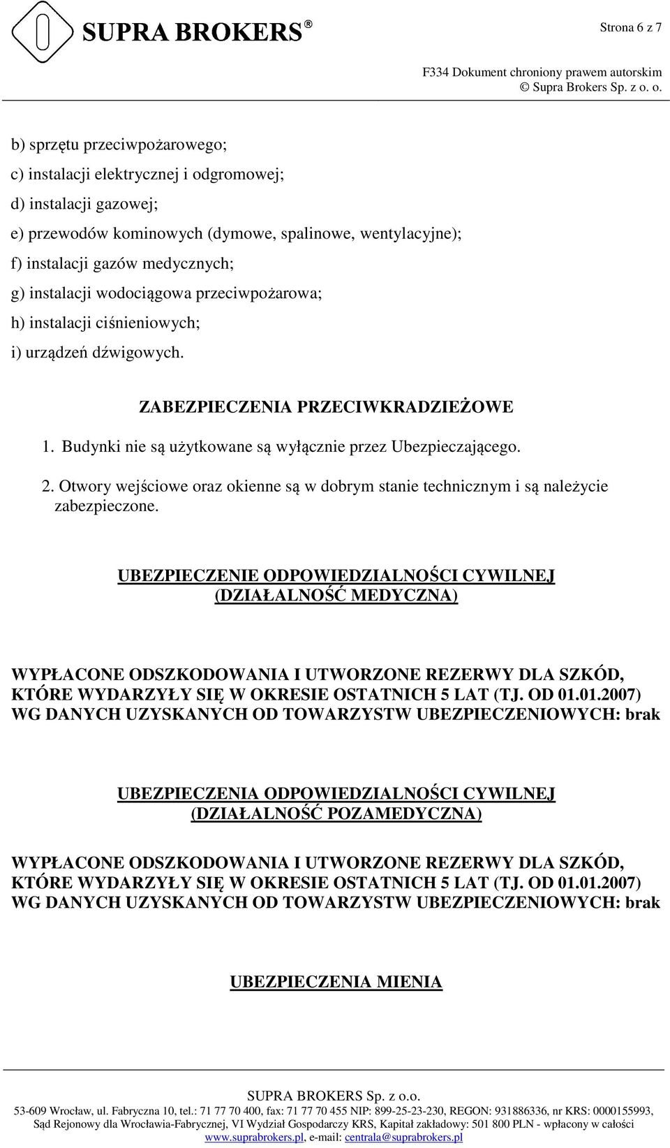 Otwory wejściowe oraz okienne są w dobrym stanie technicznym i są należycie zabezpieczone.