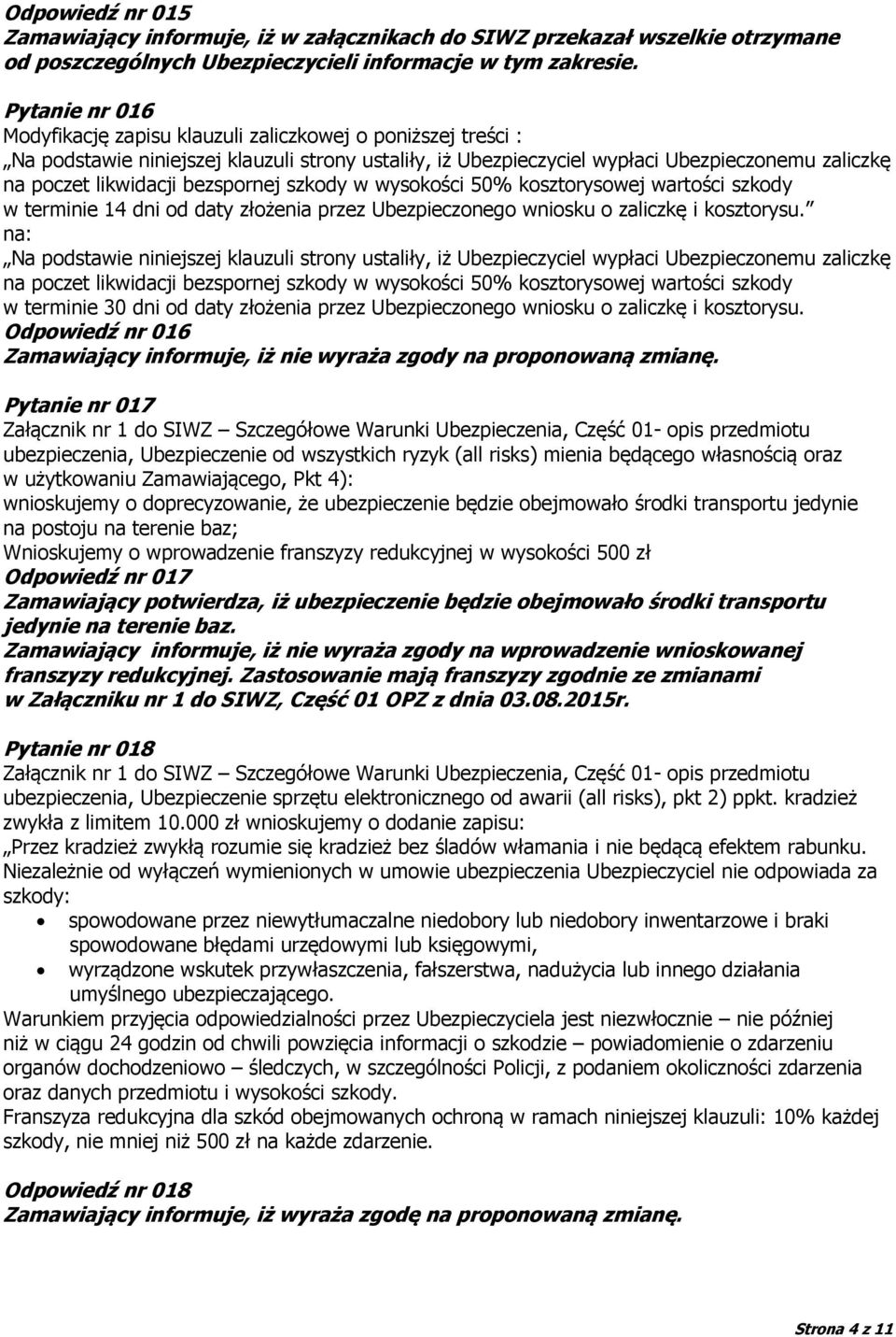 bezspornej szkody w wysokości 50% kosztorysowej wartości szkody w terminie 14 dni od daty złożenia przez Ubezpieczonego wniosku o zaliczkę i kosztorysu.