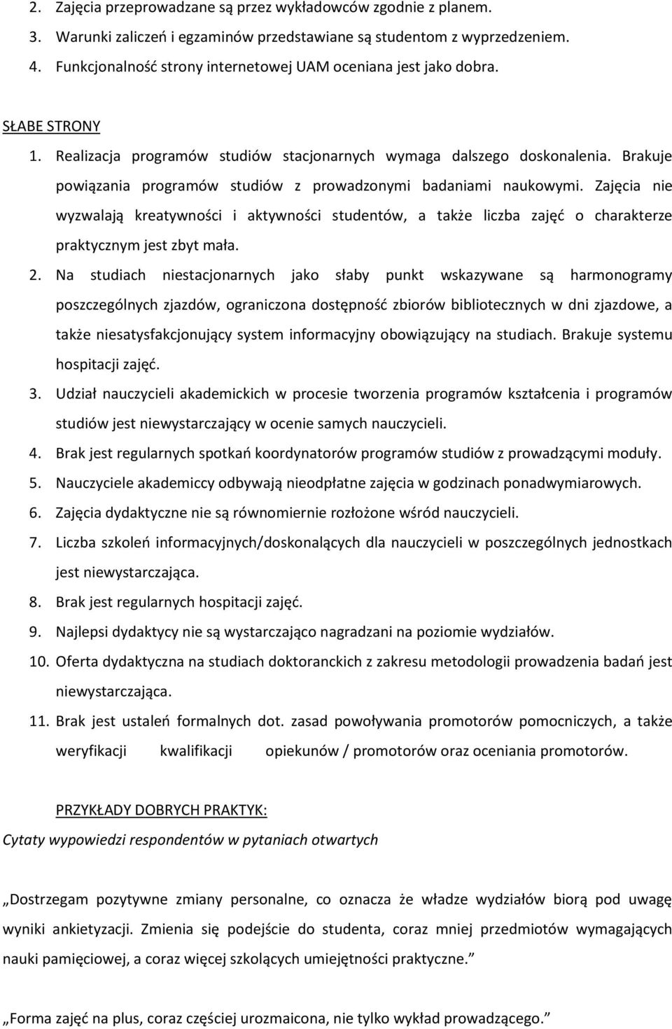 Brakuje powiązania programów studiów z prowadzonymi badaniami naukowymi. Zajęcia nie wyzwalają kreatywności i aktywności studentów, a także liczba zajęć o charakterze praktycznym jest zbyt mała. 2.