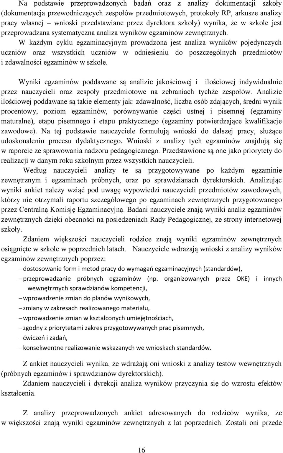 W każdym cyklu egzaminacyjnym prowadzona jest analiza wyników pojedynczych uczniów oraz wszystkich uczniów w odniesieniu do poszczególnych przedmiotów i zdawalności egzaminów w szkole.