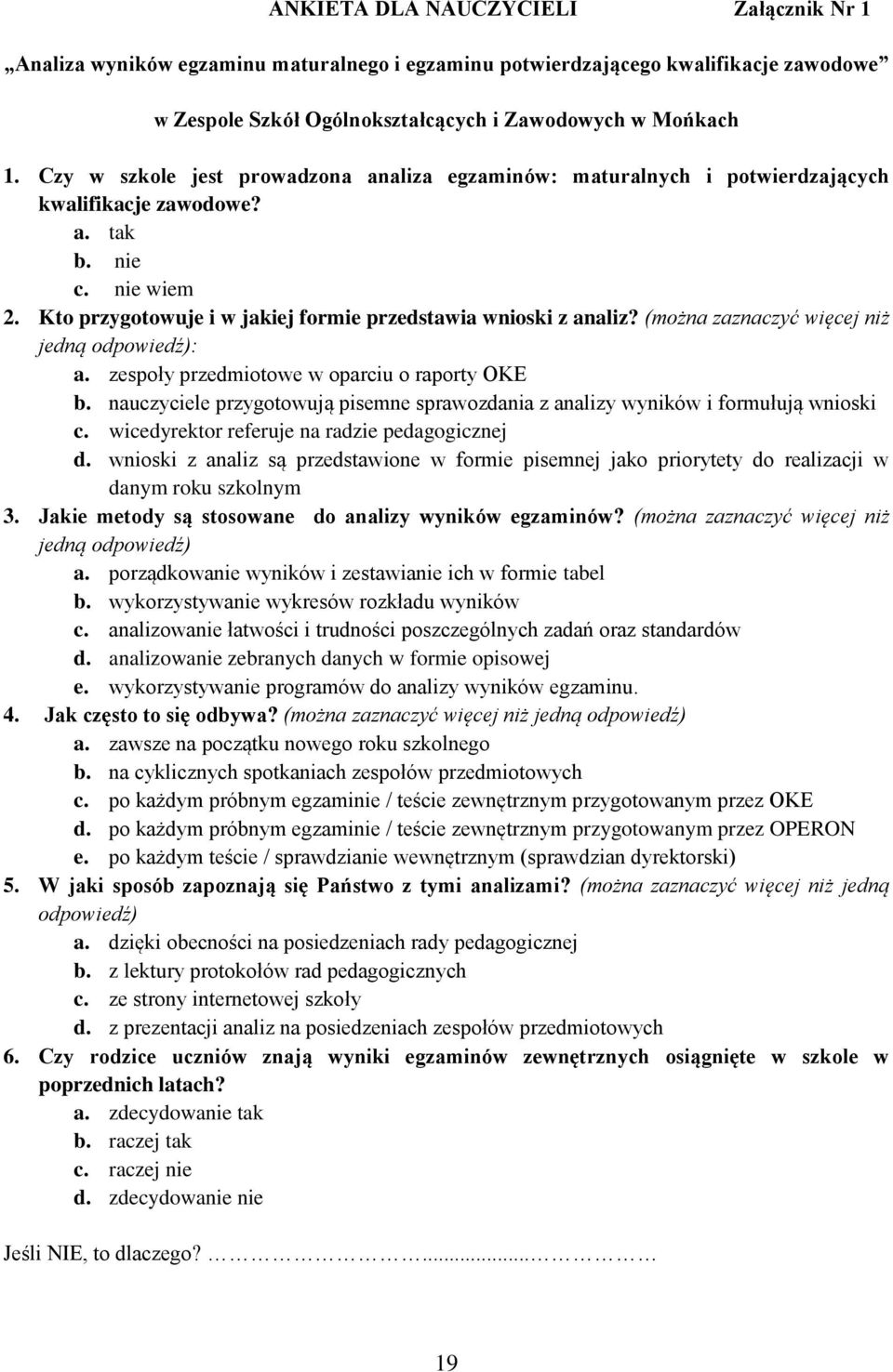 (można zaznaczyć więcej niż jedną odpowiedź): a. zespoły przedmiotowe w oparciu o raporty OKE b. nauczyciele przygotowują pisemne sprawozdania z analizy wyników i formułują wnioski c.