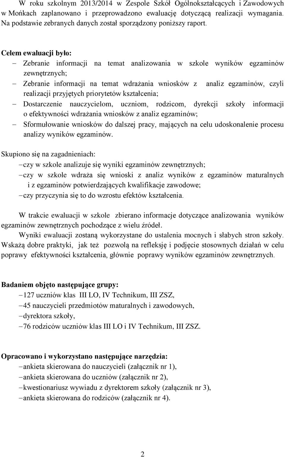 Celem ewaluacji było: Zebranie informacji na temat analizowania w szkole wyników egzaminów zewnętrznych; Zebranie informacji na temat wdrażania wniosków z analiz egzaminów, czyli realizacji