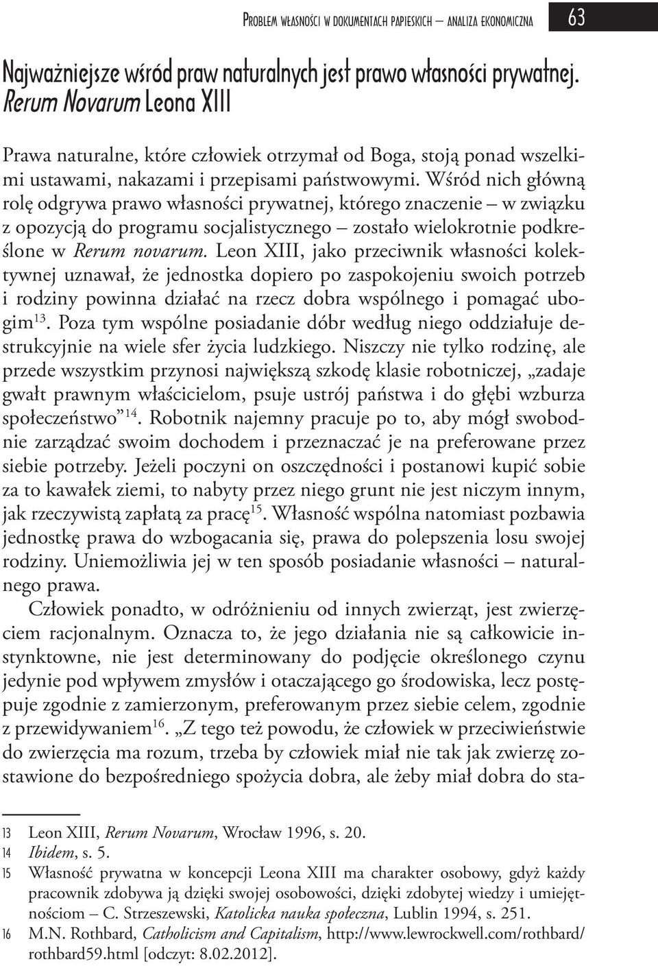 Wśród nich główną rolę odgrywa prawo własności prywatnej, którego znaczenie w związku z opozycją do programu socjalistycznego zostało wielokrotnie podkreślone w Rerum novarum.