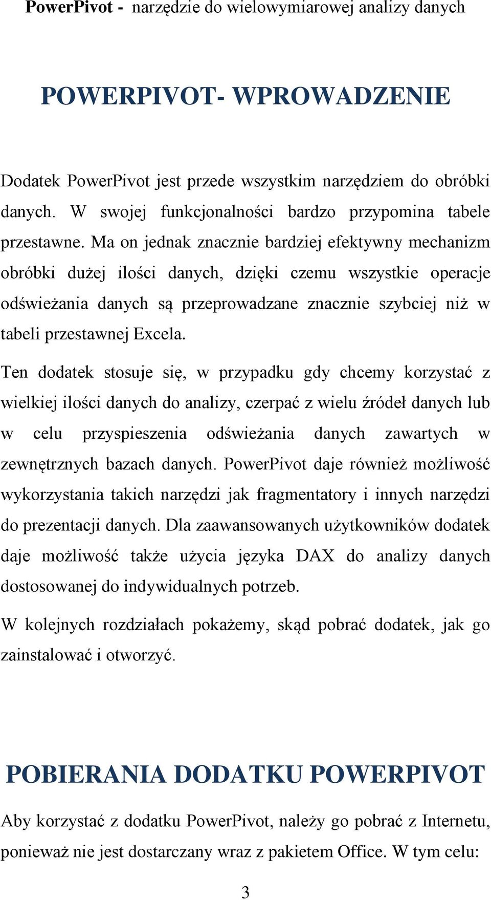 Ten dodatek stosuje się, w przypadku gdy chcemy korzystać z wielkiej ilości danych do analizy, czerpać z wielu źródeł danych lub w celu przyspieszenia odświeżania danych zawartych w zewnętrznych