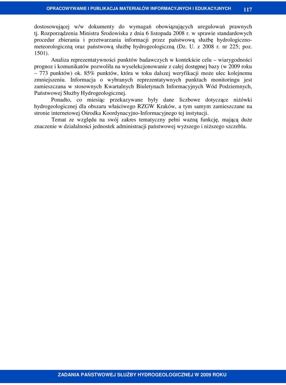 Analiza reprezentatywności punktów badawczych w kontekście celu wiarygodności prognoz i komunikatów pozwoliła na wyselekcjonowanie z całej dostępnej bazy (w 2009 roku 773 punktów) ok.