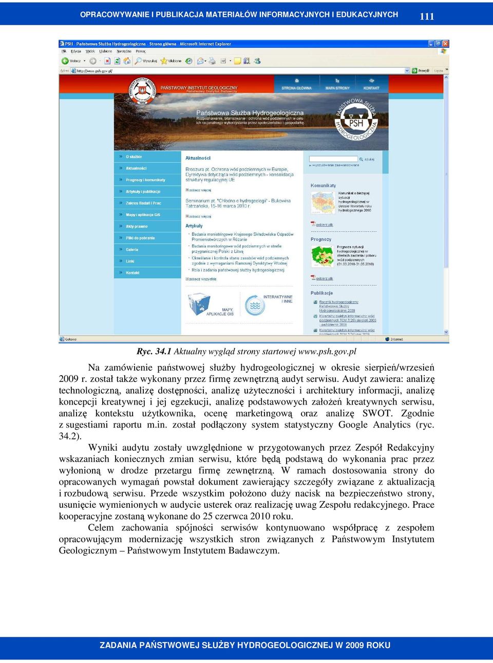 Audyt zawiera: analizę technologiczną, analizę dostępności, analizę uŝyteczności i architektury informacji, analizę koncepcji kreatywnej i jej egzekucji, analizę podstawowych załoŝeń kreatywnych