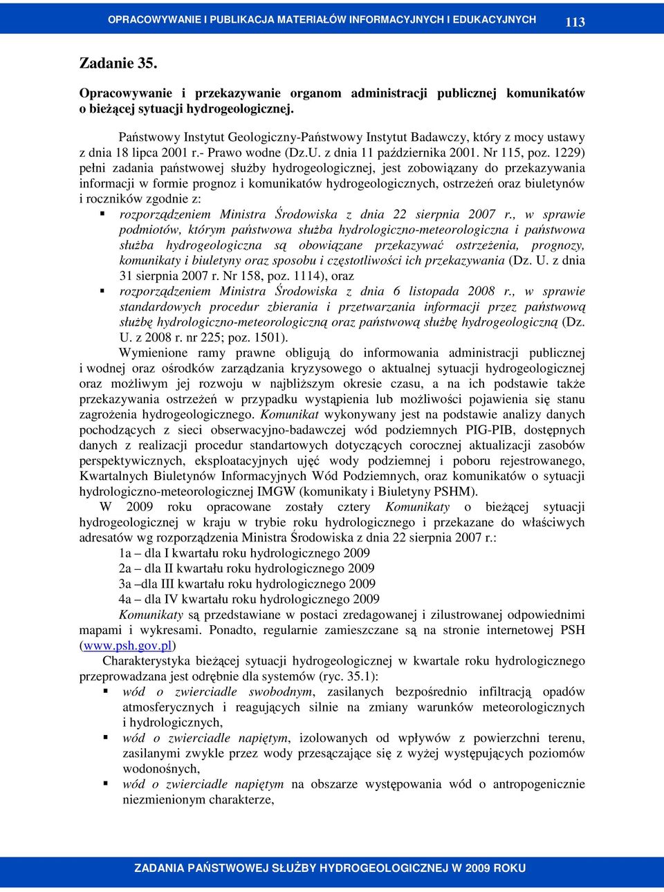 1229) pełni zadania państwowej słuŝby hydrogeologicznej, jest zobowiązany do przekazywania informacji w formie prognoz i komunikatów hydrogeologicznych, ostrzeŝeń oraz biuletynów i roczników zgodnie