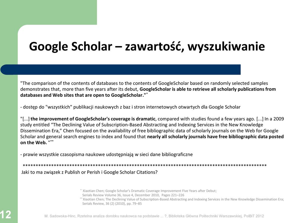 " * - dostęp do "wszystkich" publikacji naukowych z baz i stron internetowych otwartych dla Google Scholar "[.