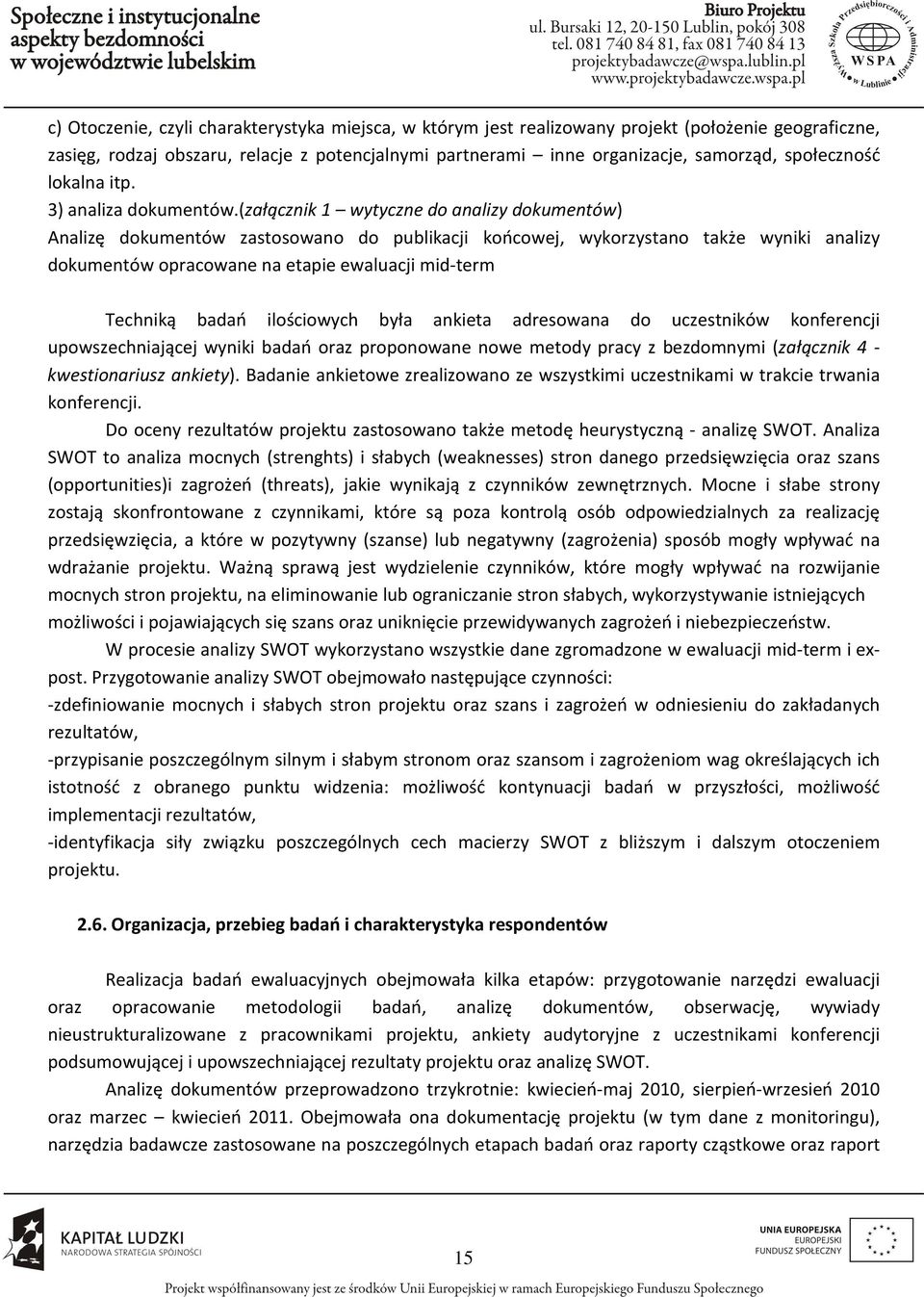 (załącznik 1 wytyczne do analizy dokumentów) Analizę dokumentów zastosowano do publikacji końcowej, wykorzystano także wyniki analizy dokumentów opracowane na etapie ewaluacji mid-term Techniką badań