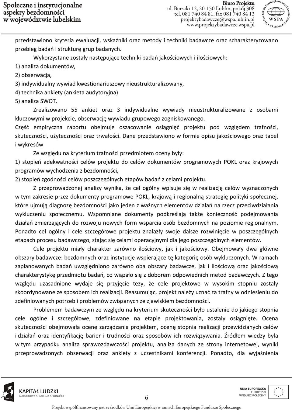(ankieta audytoryjna) 5) analiza SWOT. Zrealizowano 55 ankiet oraz 3 indywidualne wywiady nieustrukturalizowane z osobami kluczowymi w projekcie, obserwację wywiadu grupowego zogniskowanego.
