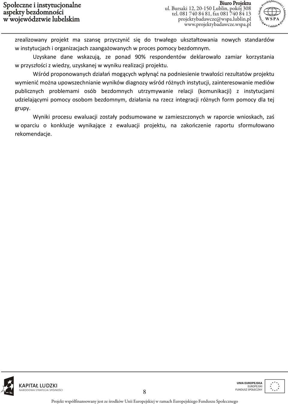 Wśród proponowanych działań mogących wpłynąć na podniesienie trwałości rezultatów projektu wymienić można upowszechnianie wyników diagnozy wśród różnych instytucji, zainteresowanie mediów publicznych