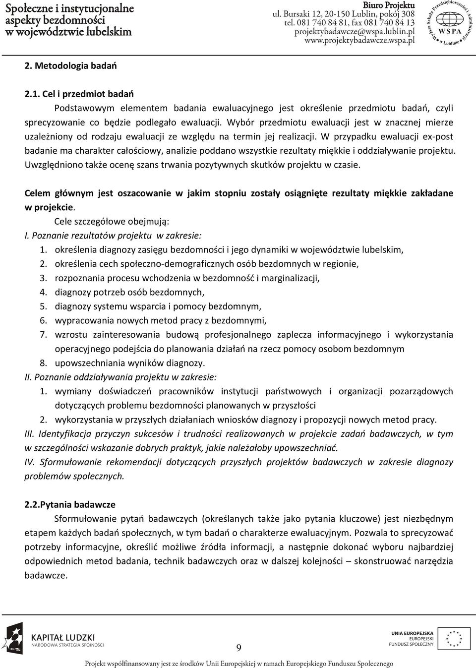 W przypadku ewaluacji ex-post badanie ma charakter całościowy, analizie poddano wszystkie rezultaty miękkie i oddziaływanie projektu.